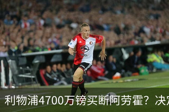 利物浦4700万镑买断阿劳霍？决定要等到2027年
